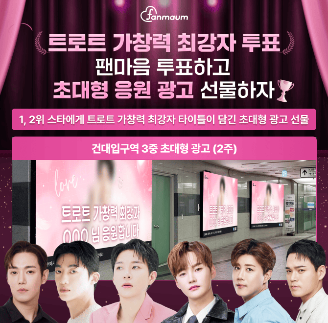 팬마음에서 진행 중인 트로트 가창력 OOO 투표에서는 1, 2위를 달성한 스타에게 서울 핵심 지하철역 초대형 광고를...